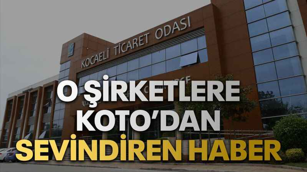 O şirketlere KOTO’dan sevindiren haber